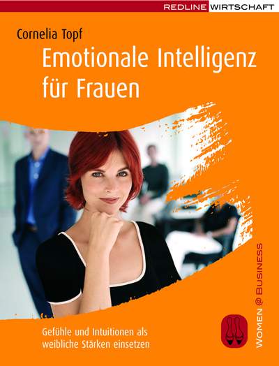 Emotionale Intelligenz für Frauen - Gefühle und Intuitionen als weibliche Stärken einsetzen