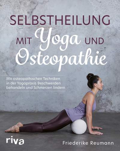 Selbstheilung mit Yoga und Osteopathie - Mit osteopathischen Techniken in der Yogapraxis Beschwerden behandeln und Schmerzen lindern