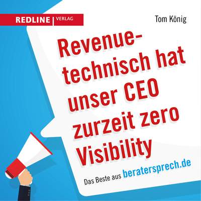 Revenuetechnisch hat unser CEO zurzeit zero Visibility - Das Beste aus beratersprech.de