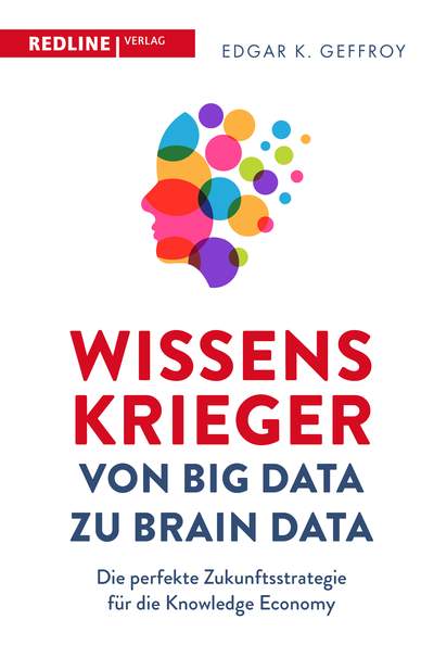 Wissenskrieger – von Big Data zu Brain Data - Die perfekte Zukunftsstrategie für die Knowledge Economy