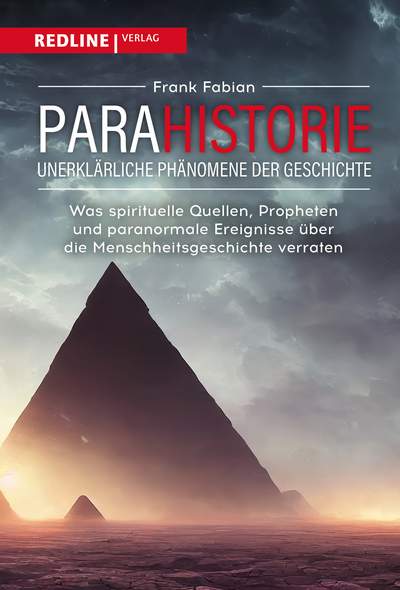 Parahistorie – unerklärliche Phänomene der Geschichte - Was spirituelle Quellen, Propheten und paranormale Ereignisse über die Menschheitsgeschichte verraten
