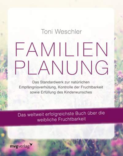 Familienplanung - Das Standardwerk zur natürlichen Empfängnisverhütung, Kontrolle der Fruchtbarkeit sowie Erfüllung des Kinderwunsches