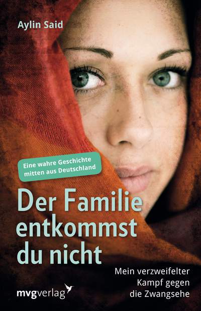 Der Familie entkommst du nicht - Mein verzweifelter Kampf gegen die Zwangsehe - Eine wahre Geschichte mitten aus Deutschland