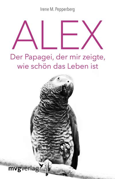Alex - Der Papagei, der mir zeigte, wie schön das Leben ist