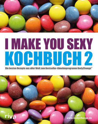 I make you sexy Kochbuch 2 - Die besten Rezepte aus aller Welt zum Bestseller-Abnehmprogramm BodyChange®