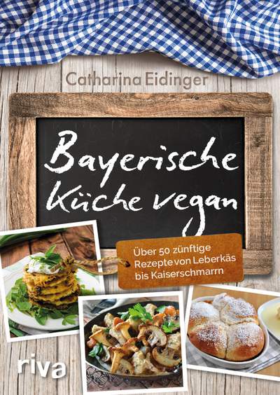 Bayerische Küche vegan - Über 50 zünftige Rezepte von Leberkas bis Kaiserschmarrn