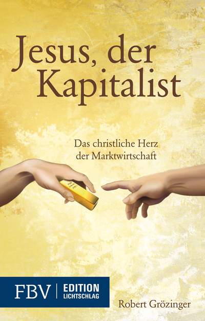 Jesus, der Kapitalist - Das christliche Herz der Marktwirtschaft
