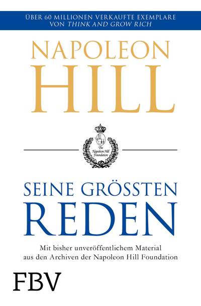 Napoleon Hill – seine größten Reden - Mit bisher unveröffentlichtem Material aus den Archiven der Napoleon Hill Foundation