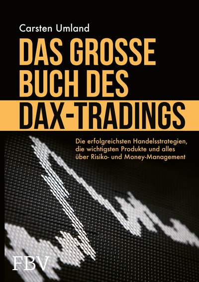 Das große Buch des DAX-Tradings - Die erfolgreichsten Handelsstrategien, die wichtigsten Produkte und alles über Risiko- & Money Management