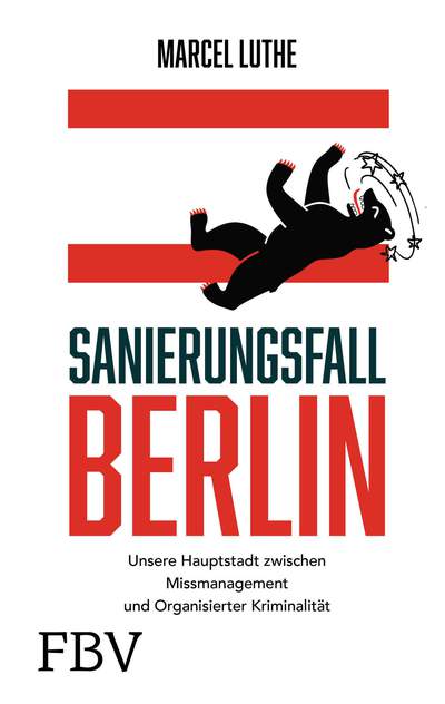 Sanierungsfall Berlin - Unsere Hauptstadt zwischen Missmanagement und Organisierter Kriminalität