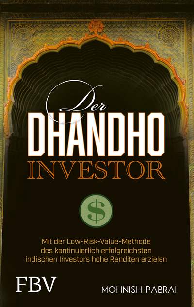 Der Dhandho-Investor - Mit der Low-Risk-Value-Methode des kontinuierlich erfolgreichsten indischen Investors hohe Renditen erzielen