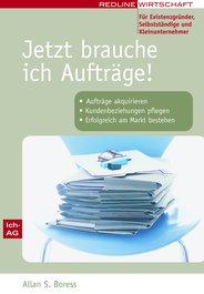 Jetzt brauche ich Aufträge! Für Existenzgründer, Selbstständige und Kleinunternehmer