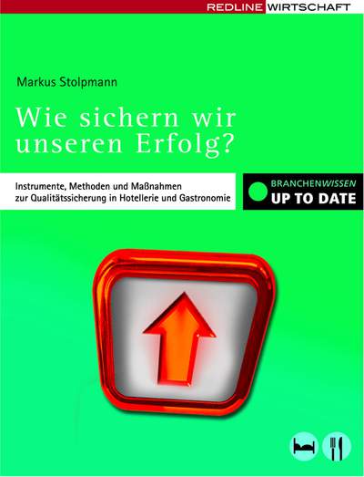 Wie sichern wir unseren Erfolg? - Instrumente, Methoden und Maßnahmen zur Qualitätssicherung in Hotellerie und Gastronomie