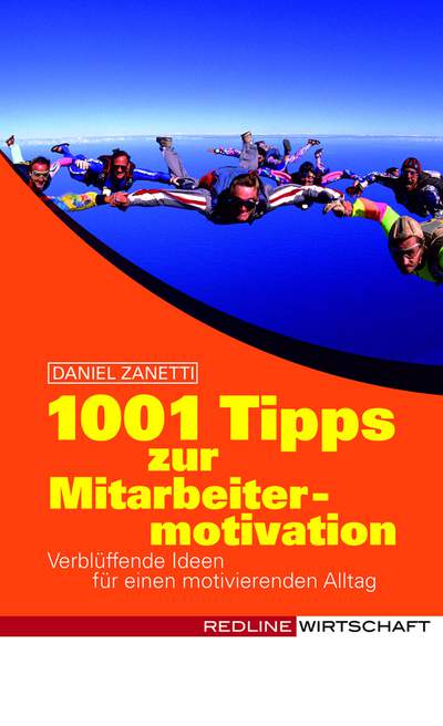 1001 Tipps zur Mitarbeitermotivation - Verblüffende Ideen für einen motivierenden Geschäftsalltag