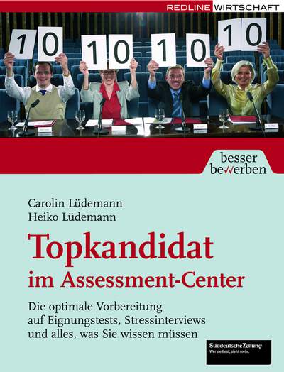 Topkandidat im Assessment-Center - Die optimale Vorbereitung auf Eignungstests, Stressinterviews und alles, was Sie wissen müssen