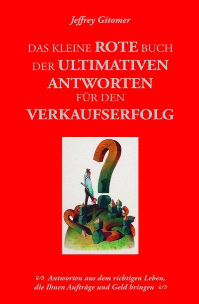 Das kleine rote Buch der ultimativen Antworten für den Verkaufserfolg - Antworten aus dem richtigen Leben, die Ihnen Aufträge und Geld bringen