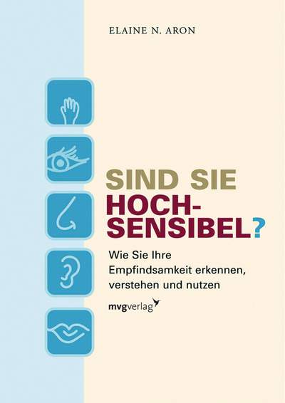 Sind Sie hochsensibel? - Wie Sie Ihre Empfindsamkeit erkennen, verstehen und nutzen