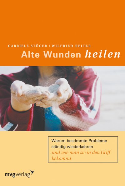 Alte Wunden heilen - Warum bestimmte Probleme ständig wiederkehren und wie man sie in den Griff bekommt