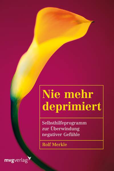 Nie mehr deprimiert - Selbsthilfeprogramm zur Überwindung negativer Gefühle