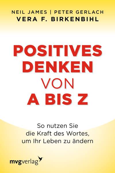 Positives Denken von A bis Z - So nutzen Sie die Kraft des Wortes, um Ihr Leben zu ändern