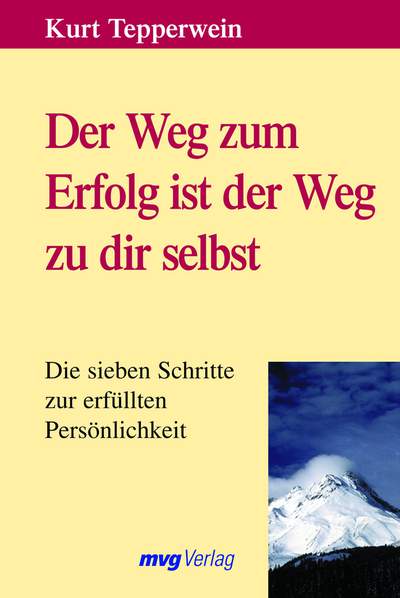 Der Weg zum Erfolg ist der Weg zu dir selbst - Die sieben Schritte zur erfüllten Persönlichkeit