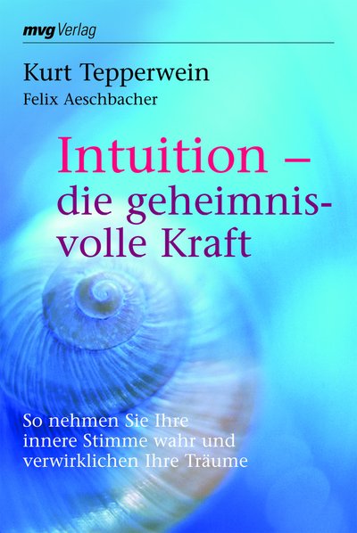 Intuition - die geheimnisvolle Kraft - So nehmen Sie Ihre innere Stimme wahr und verwirklichen Ihre Träume