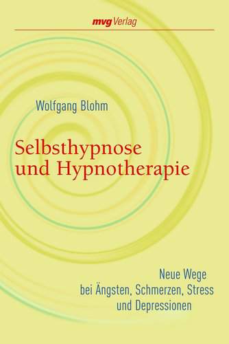 Selbsthypnose und Hypnotherapie - Neue Wege bei Ängsten, Schmerzen, Stress und Depressionen