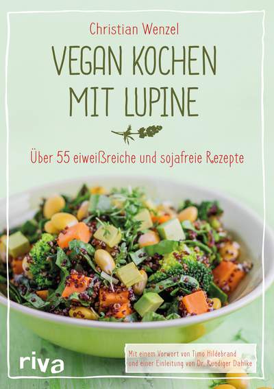 Vegan kochen mit Lupine - Über 55 eiweißreiche und sojafreie Rezepte
