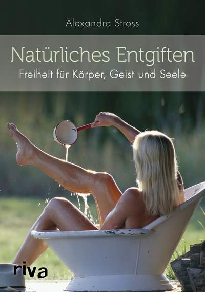 Natürliches Entgiften - Freiheit für Körper, Geist und Seele