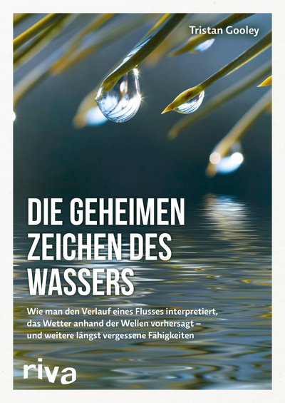 Die geheimen Zeichen des Wassers - Wie man den Verlauf eines Flusses interpretiert, das Wetter anhand der Wellen vorhersagt – und weitere längst vergessene Fähigkeiten