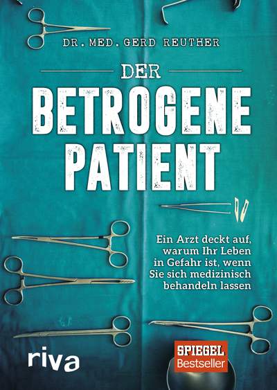 Der betrogene Patient - Ein Arzt deckt auf, warum Ihr Leben in Gefahr ist, wenn Sie sich medizinisch behandeln lassen