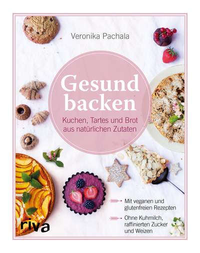 Gesund backen - Kuchen, Tartes und Brot aus natürlichen Zutaten