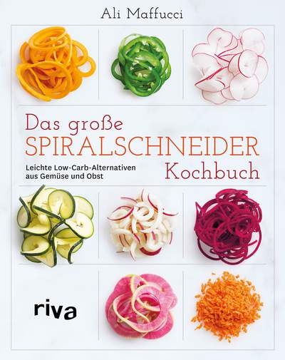 Das große Spiralschneider-Kochbuch - Leichte Low-Carb-Alternativen aus Gemüse und Obst