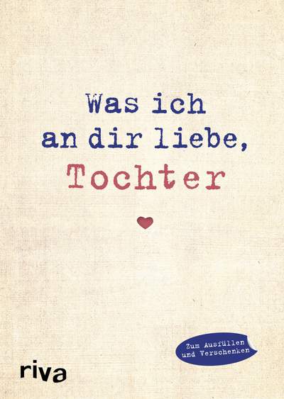 Was ich an dir liebe, Tochter - Eine originelle Liebeserklärung zum Ausfüllen und Verschenken