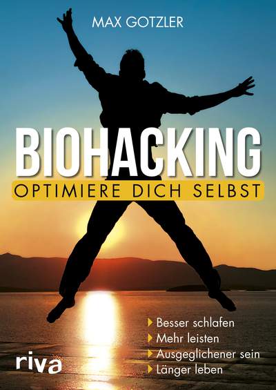 Biohacking – Optimiere dich selbst - Besser schlafen. Mehr leisten. Ausgeglichener sein. Länger leben