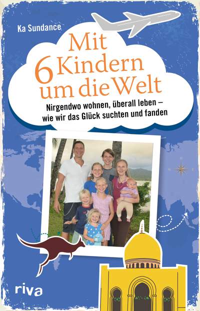 Mit sechs Kindern um die Welt - Nirgendwo wohnen, überall leben – Wie wir das Glück suchten und fanden