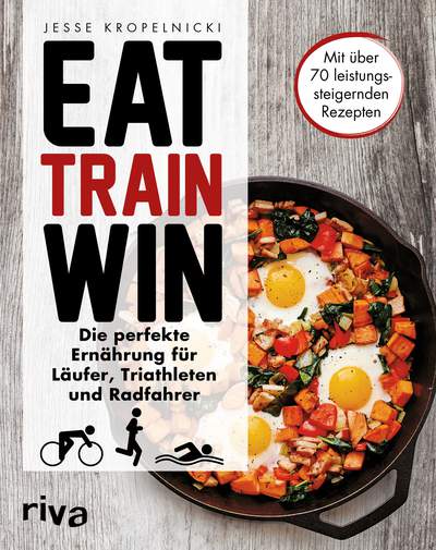 Eat. Train. Win. - Die perfekte Ernährung für Läufer, Triathleten und Radfahrer