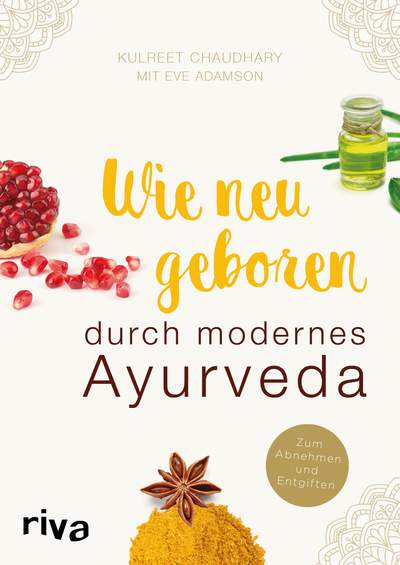 Wie neugeboren durch modernes Ayurveda - Zum Abnehmen und Entgiften