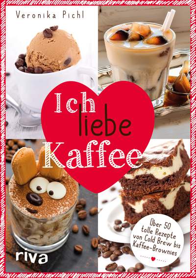 Ich liebe Kaffee - Über 50 tolle Rezepte von Cold Brew bis Kaffee-Brownies