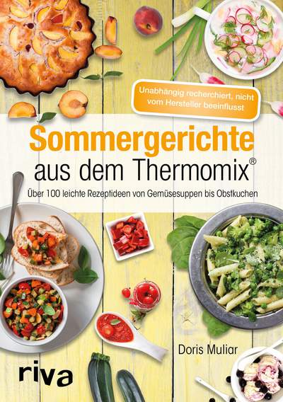 Sommergerichte aus dem Thermomix® - Über 100 leichte Rezeptideen von Gemüsesuppen bis Obstkuchen
