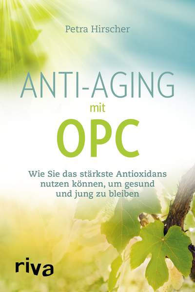 Anti-Aging mit OPC - Wie Sie das stärkste Antioxidans nutzen können, um gesund und jung zu bleiben