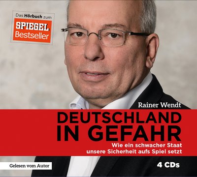 Deutschland in Gefahr - Wie ein schwacher Staat unsere Sicherheit aufs Spiel setzt