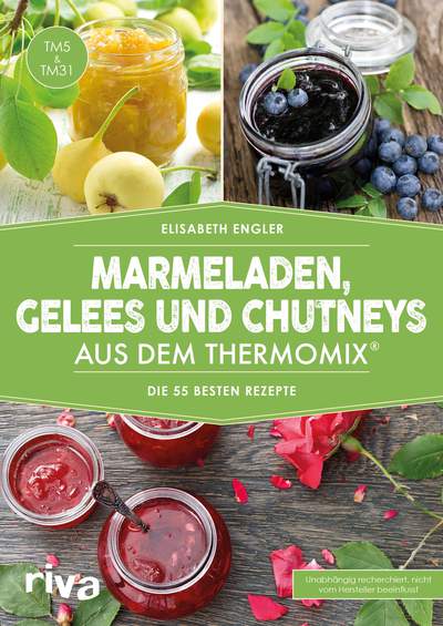 Marmeladen, Gelees und Chutneys aus dem Thermomix® - Die 55 besten Rezepte