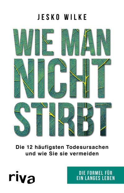 Wie man nicht stirbt - Die 12 häufigsten Todesursachen und wie Sie sie vermeiden: Die Formel für ein langes Leben
