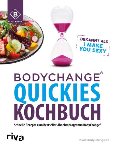 BodyChange® Quickies Kochbuch - Schnelle Rezepte zum Bestseller-Abnehmprogramm BodyChange® – I make you sexy