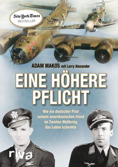 Eine höhere Pflicht - Wie ein deutscher Pilot seinem amerikanischen Feind im Zweiten Weltkrieg das Leben schenkte