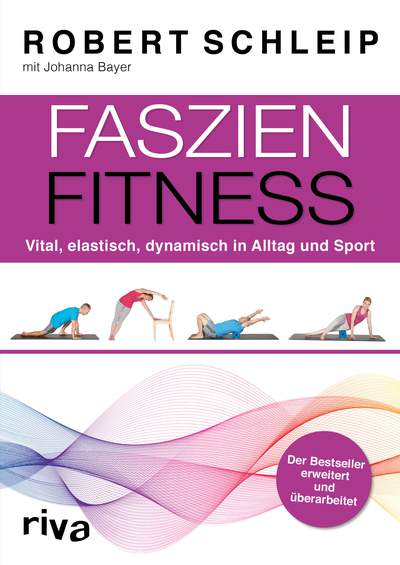 Faszien-Fitness – erweiterte und überarbeitete Ausgabe - Vital, elastisch, dynamisch in Alltag und Sport