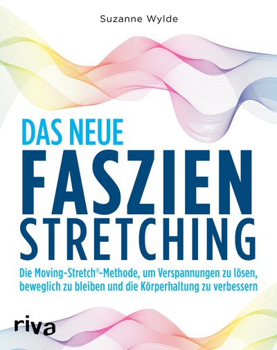 Das neue Faszien-Stretching - Die Moving-Stretch-Methode, um Verspannungen zu lösen, beweglich zu bleiben und die Körperhaltung zu verbessern