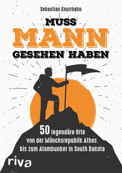 Muss Mann gesehen haben - 50 legendäre Orte – von der Mönchsrepublik Athos bis zum Atombunker in South Dakota