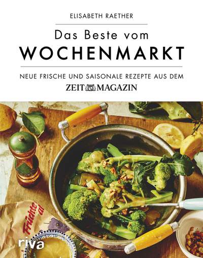 Das Beste vom Wochenmarkt - Neue frische und saisonale Rezepte aus dem ZEITmagazin